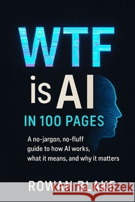 WTF is AI in 100 Pages Blake, Rowan 9798291324110 Independently Published - książka