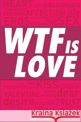 WTF is LOVE: What is love? Almost 1000 hilarious & inspiring definitions, quotations, verses and sayings about LOVE & ROMANCE! Connor, James 9781505808209 Createspace - książka