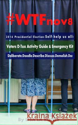 #WTFnov8 - 2016 Presidential Election - Self-help Us All!: Voters D-Tox Activity Guide & Emergency Kit La Bonte, Lisa 9780692794531 Van Wagenen Publishing - książka