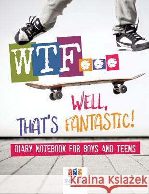 WTF...Well, That's Fantastic! Diary Notebook for Boys and Teens Inspira Journals, Planners &. Notebooks 9781645212775 Inspira Journals, Planners & Notebooks - książka