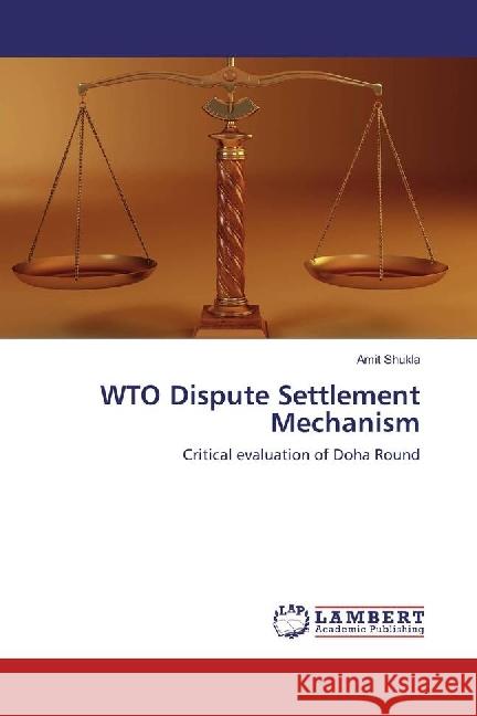 WTO Dispute Settlement Mechanism : Critical evaluation of Doha Round Shukla, Amit 9783659919497 LAP Lambert Academic Publishing - książka