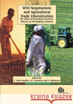 WTO Negotiations and Agricultural Trade Liberalization: The Effect of Developed Countries' Policies on Developing Countries E. Diaz-Bonilla S. E. Frandsen S. Robinson 9781845930509 CABI Publishing - książka