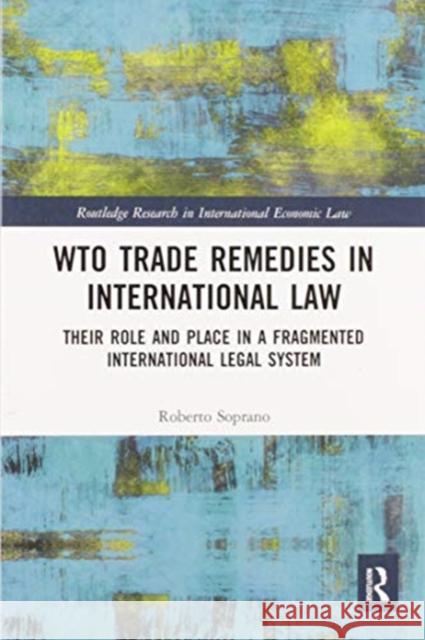 Wto Trade Remedies in International Law: Their Role and Place in a Fragmented International Legal System Roberto Soprano 9780367588113 Routledge - książka
