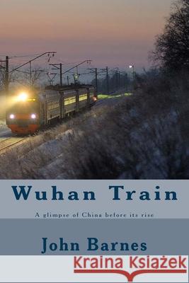 Wuhan Train: A glimpse of China before its rise John J. Barnes 9781986946797 Createspace Independent Publishing Platform - książka