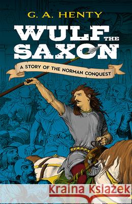 Wulf the Saxon: A Story of the Norman Conquest Henty, G. A. 9780486475950 Dover Publications Inc. - książka