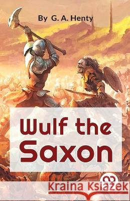 Wulf The Saxon A Story of the Norman Conquest G a Henty   9789357272674 Double 9 Booksllp - książka