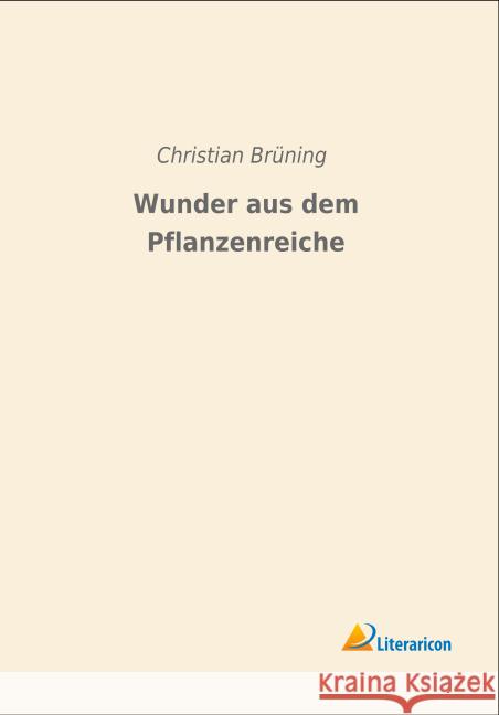 Wunder aus dem Pflanzenreiche Brüning, Christian 9783959130592 Literaricon - książka