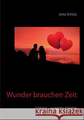 Wunder brauchen Zeit: Gefühl Humor Erotik Jutta Schütz 9783734760563 Books on Demand - książka