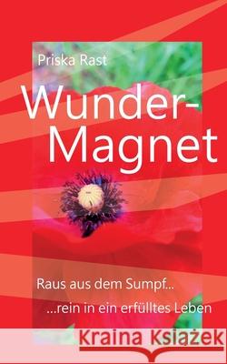 Wunder-Magnet: Raus aus dem Sumpf... ...rein in ein erfülltes Leben Rast, Priska 9783347094291 Tredition Gmbh - książka