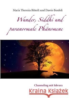 Wunder, Siddhi und paranormale Phänomene: Channeling mit Ishvara Bitterli, Maria Theresia 9783751907743 Books on Demand - książka