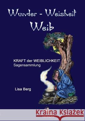 Wunder, Weisheit, Weib: Kraft der Weiblichkeit Lisa Berg 9783752816440 Books on Demand - książka