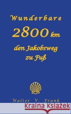Wunderbare 2800 km den Jakobsweg zu Fu? Walter V. Frank 9783757817619 Bod - Books on Demand - książka
