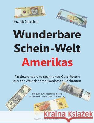 Wunderbare Schein-Welt Amerikas: Spannende und faszinierende Geschichten aus der Welt der amerikanischen Banknoten Stocker, Frank 9783735792693 Books on Demand - książka