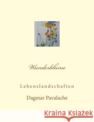Wunderblume: Lebenslandschaften Dagmar Pavalache 9781515331964 Createspace - książka