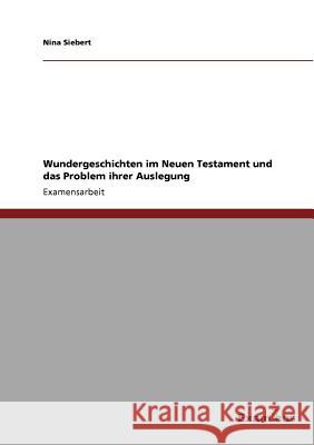 Wundergeschichten im Neuen Testament und das Problem ihrer Auslegung Nina Siebert 9783869432885 Grin Verlag - książka