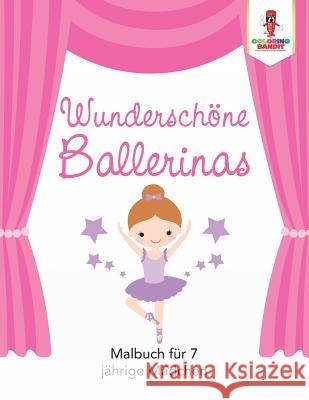 Wunderschöne Ballerinas: Malbuch für 7 jährige Mädchen Coloring Bandit 9780228215806 Coloring Bandit - książka