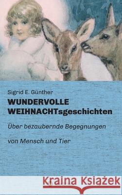 WUNDERVOLLE WEIHNACHTsgeschichten: Über bezaubernde Begegnungen von Mensch und Tier Günther, Sigrid E. 9783347431133 Tredition Gmbh - książka