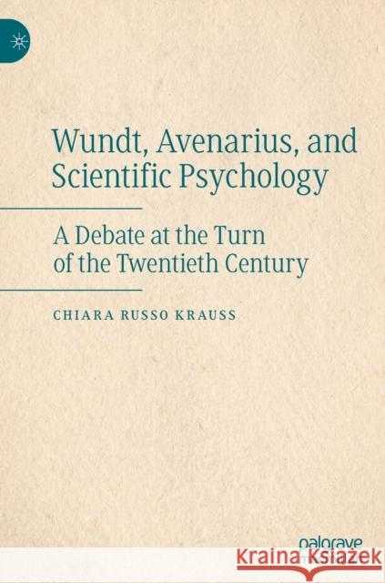 Wundt, Avenarius, and Scientific Psychology: A Debate at the Turn of the Twentieth Century Russo Krauss, Chiara 9783030126360 Palgrave MacMillan - książka