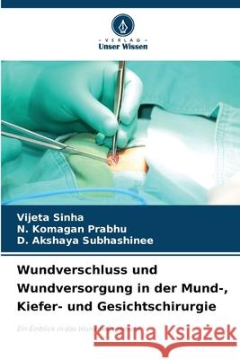 Wundverschluss und Wundversorgung in der Mund-, Kiefer- und Gesichtschirurgie Vijeta Sinha N. Komagan Prabhu D. Akshaya Subhashinee 9786207516773 Verlag Unser Wissen - książka