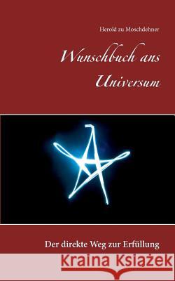 Wunschbuch ans Universum: Der direkte Weg zur Erfüllung Moschdehner, Herold Zu 9783738645705 Books on Demand - książka