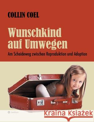 Wunschkind auf Umwegen: Am Scheideweg zwischen Reproduktion und Adoption Collin Coel 9783347340206 Tredition Gmbh - książka