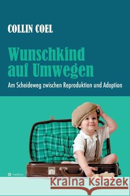 Wunschkind auf Umwegen: Am Scheideweg zwischen Reproduktion und Adoption Collin Coel 9783347340213 Tredition Gmbh - książka