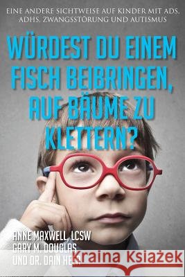 Würdest du einem Fisch beibringen, auf Bäume zu klettern? (Would You Teach a Fish - German) Anne Maxwell, Gary M Douglas, Dain Heer 9781634932622 Access Consciousness Publishing Company - książka
