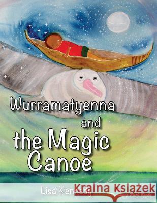 Wurramatyenna and the Magic Canoe MS Lisa M. Kennedy 9780992363208 Dreaming Path Books - książka