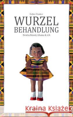 Wurzelbehandlung: Deutschland, Ghana und ich Donkor, Esther 9783739218120 Books on Demand - książka