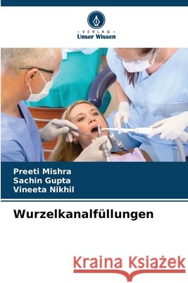 Wurzelkanalfüllungen Mishra, Preeti, Gupta, Sachin, Nikhil, Vineeta 9786209625800 Verlag Unser Wissen - książka