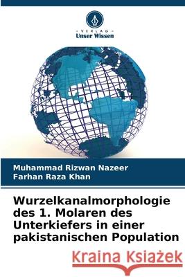 Wurzelkanalmorphologie des 1. Molaren des Unterkiefers in einer pakistanischen Population Muhammad Rizwan Nazeer Farhan Raza Khan 9786207873968 Verlag Unser Wissen - książka