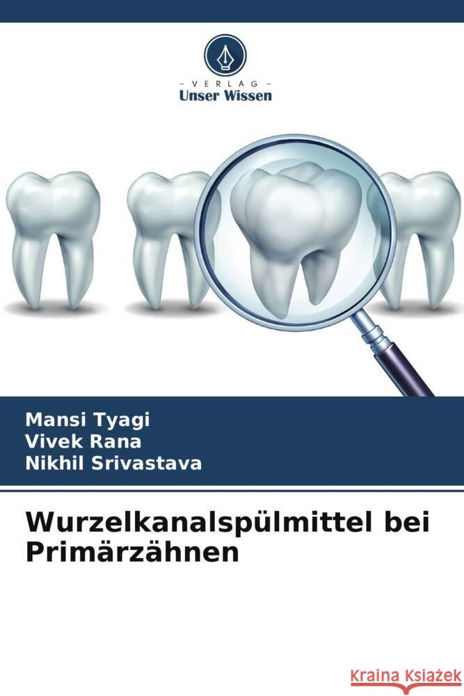 Wurzelkanalsp?lmittel bei Prim?rz?hnen Mansi Tyagi Vivek Rana Nikhil Srivastava 9786208036010 Verlag Unser Wissen - książka