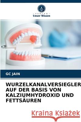 Wurzelkanalversiegler Auf Der Basis Von Kalziumhydroxid Und Fettsäuren Gc Jain 9786202847216 Verlag Unser Wissen - książka