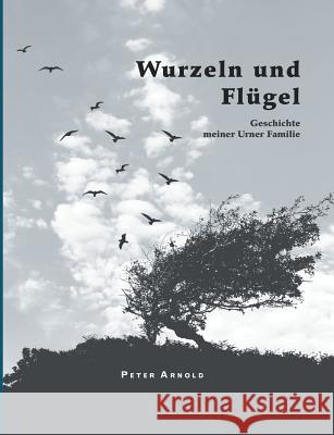 Wurzeln und Flügel Arnold, Peter 9783743972629 Tredition Gmbh - książka