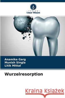 Wurzelresorption Anamika Garg, Munish Singla, Litik Mittal 9786204102542 Verlag Unser Wissen - książka