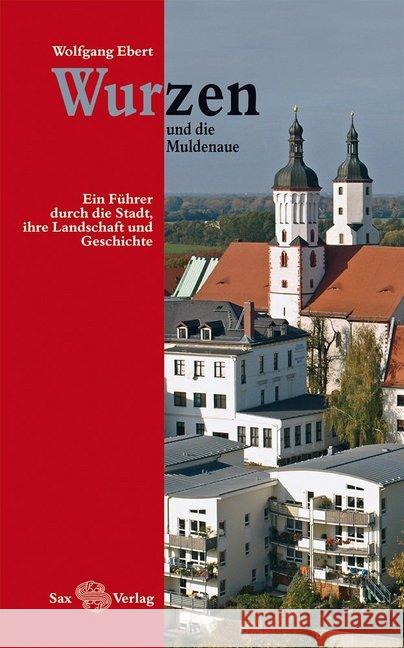 Wurzen und die Muldenaue : Ein Führer durch die Stadt, ihre Landschaft und Geschichte Ebert, Wolfgang 9783867290760 Sax-Verlag Beucha - książka