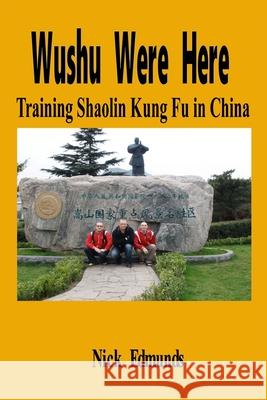 Wushu Were Here: Training Shaolin Kung Fu in China Nick Edmunds 9781527264502 Nielsen Book Services - książka