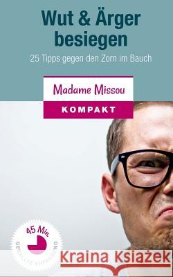 Wut & Ärger besiegen: 25 Tipps gegen den Zorn im Bauch Missou, Madame 9781533494528 Createspace Independent Publishing Platform - książka