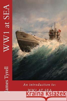 WW1 at Sea: An introduction to: WW1 AT SEA Tyrell, James 9781523371488 Createspace Independent Publishing Platform - książka
