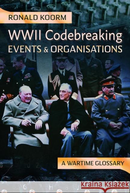 WW2 Codebreaking Events and Organisations: A Wartime Glossary Ronald Koorm 9781399053440 Pen & Sword Books Ltd - książka