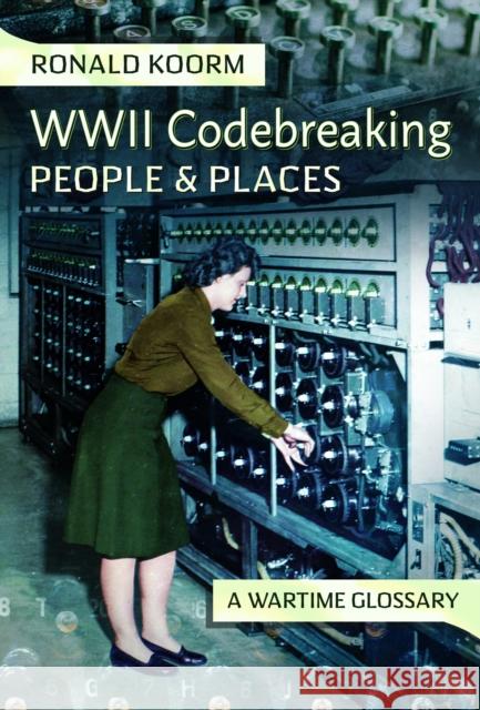 WW2 Codebreaking People and Places: A Wartime Glossary Ronald Koorm 9781399053495 Pen & Sword Books Ltd - książka