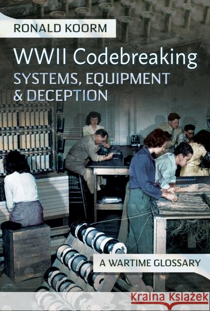 WW2 Codebreaking Systems, Equipment and Deception: A Wartime Glossary Ronald Koorm 9781399053549 Pen & Sword Books Ltd - książka