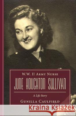 W.W. II Army Nurse June Houghton Sullivan: A Life Story Gunilla Caulfield 9781481896054 Createspace - książka