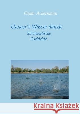 Üwwer's Wasser dänzle: 25 biwwlische Gschichte in Kurpfälzer Mundart Ackermann, Oskar 9783749780327 Tredition Gmbh - książka