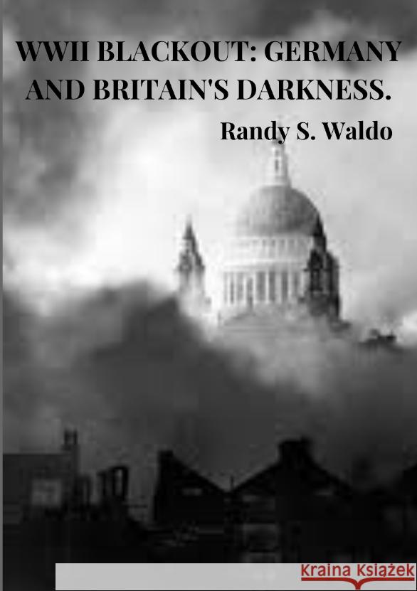 WWII Blackout: Germany and Britain's Darkness. Waldo, Randy S. 9783384285447 tredition - książka