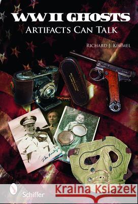 WWII Ghosts: Artifacts Can Talk Richard J. Kimmel 9780764331596 SCHIFFER PUBLISHING LTD - książka