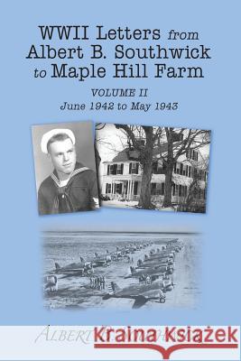 WWII Letters from Albert B. Southwick to Maple Hill Farm: June 1942 - May 1943 Albert B. Southwick Martha Jean Southwick 9781494313906 Createspace - książka