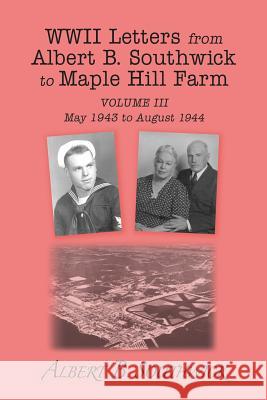 WWII Letters from Albert B. Southwick to Maple Hill Farm: May 1943 - August 1944 Albert B. Southwick Martha Jean Southwick 9781494843922 Createspace - książka