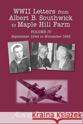 WWII Letters from Albert B. Southwick to Maple Hill Farm: September 1944 to November 1945 Albert B. Southwick Martha Jean Southwick 9781495233678 Createspace - książka