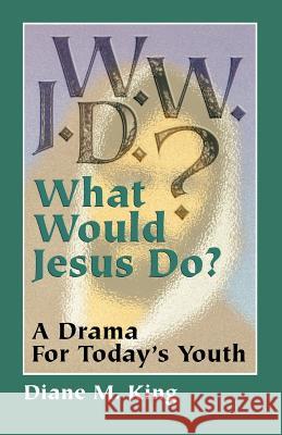W.W.J.D.: A Drama for Today's Youth Diane M. King 9780788013539 CSS Publishing Company - książka
